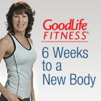 GoodLife Fitness: 6 Weeks to a New Body